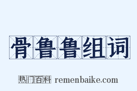 骨鲁鲁组词是什么意思的图片